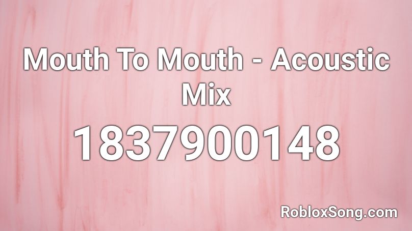 Mouth To Mouth - Acoustic Mix Roblox ID