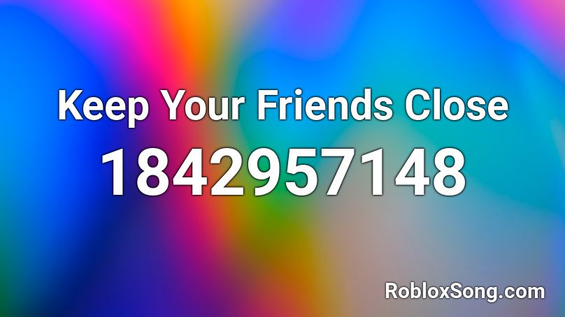 Keep Your Friends Close Roblox ID