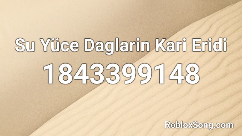 Su Yüce Daglarin Kari Eridi Roblox ID