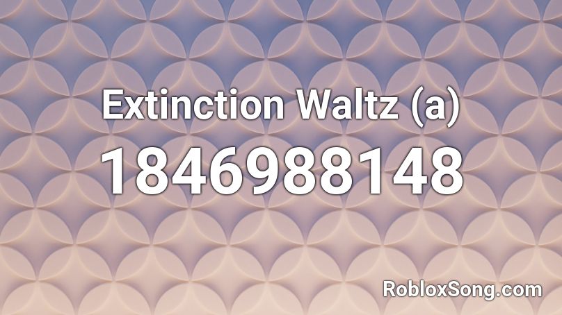 Extinction Waltz (a) Roblox ID