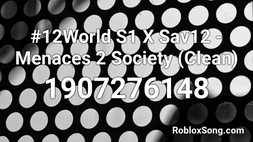 #12World S1 X Sav12 - Menaces 2 Society (Clean) Roblox ID