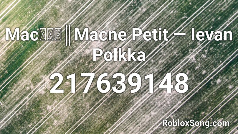Mac音プチ║Macne Petit — Ievan Polkka Roblox ID