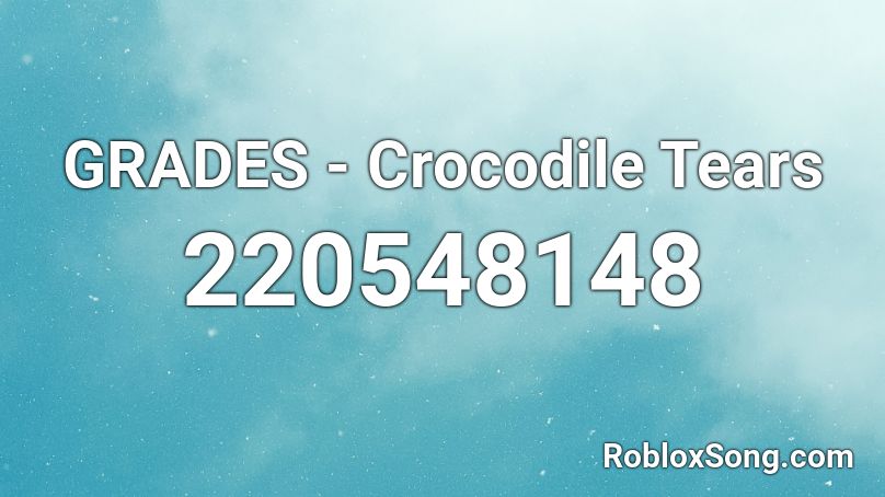 GRADES - Crocodile Tears Roblox ID