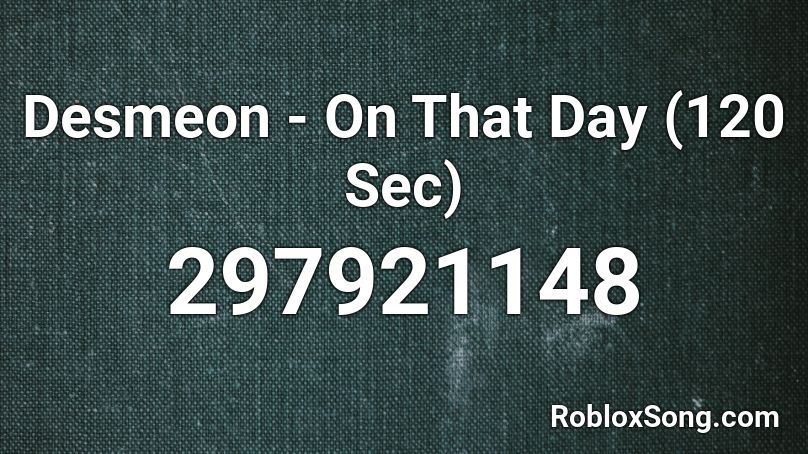 Desmeon - On That Day (120 Sec) Roblox ID
