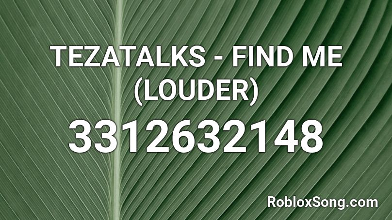TEZATALKS - FIND ME (LOUDER) Roblox ID