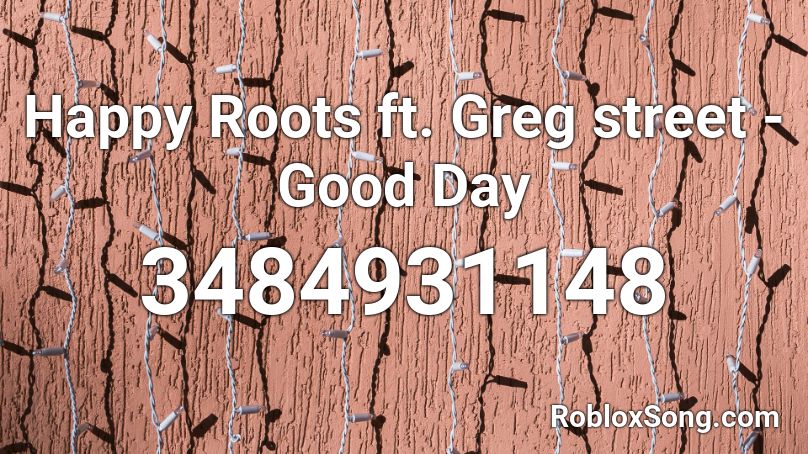 Happy Roots Ft Greg Street Good Day Roblox Id Roblox Music Codes - greg roblox image