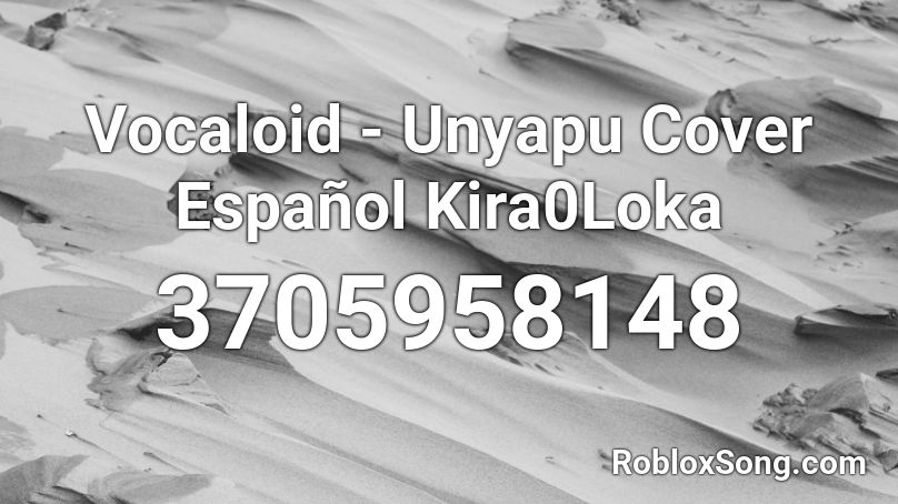 Vocaloid - Unyapu Cover Español Kira0Loka  Roblox ID