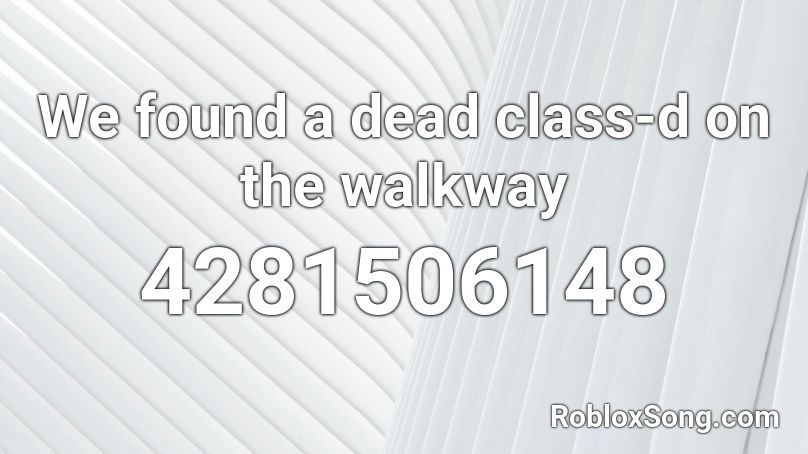 We found a dead class-d on the walkway Roblox ID