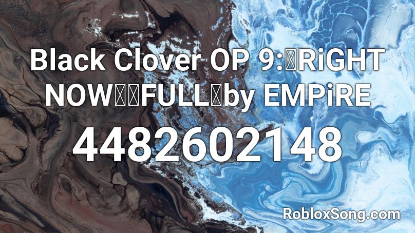 Black Clover OP 9:「RiGHT NOW」「FULL」by EMPiRE Roblox ID