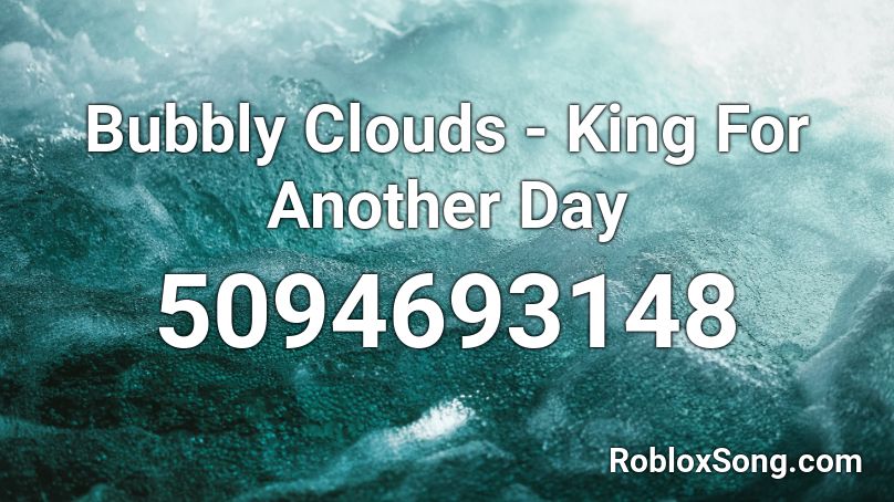 Bubbly Clouds - King For Another Day Roblox ID