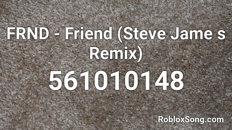 FRND - Friend (Steve Jame s Remix) Roblox ID