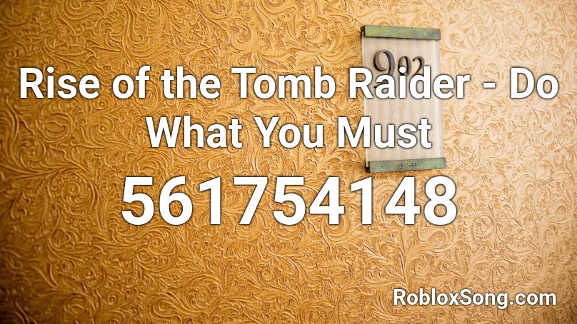 Rise of the Tomb Raider - Do What You Must Roblox ID