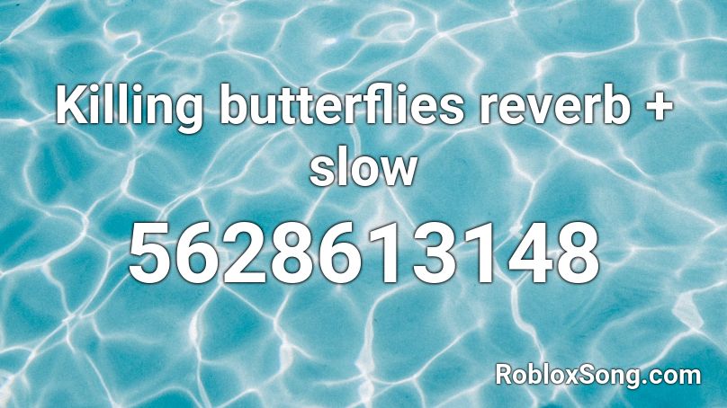 Killing butterflies reverb + slow Roblox ID