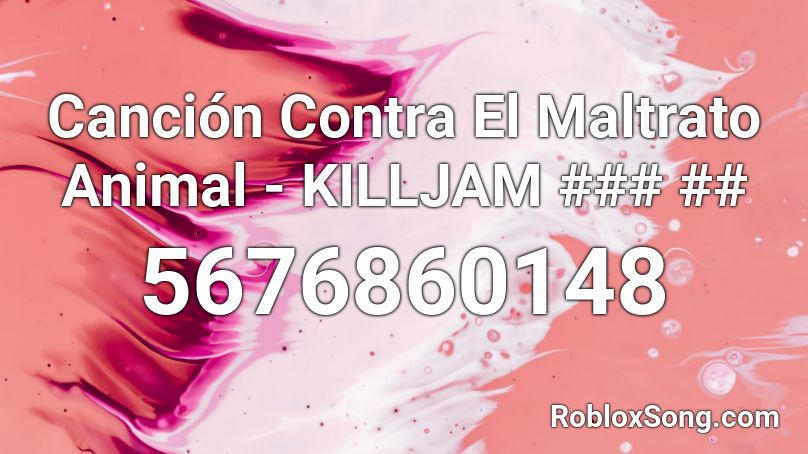 Canción Contra El Maltrato Animal - KILLJAM ### ## Roblox ID
