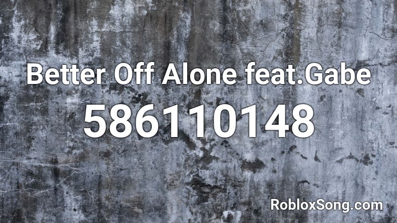 Better Off Alone feat.Gabe Roblox ID