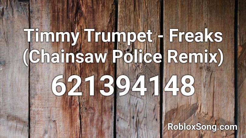 Timmy Trumpet Freaks Chainsaw Police Remix Roblox Id Roblox Music Codes - roblox id songs timmy trumpet