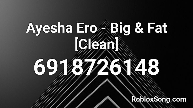 Ayesha Ero - Big & Fat [Clean] Roblox ID