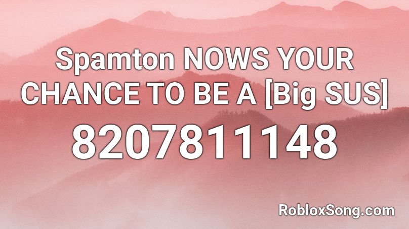 Spamton NOWS YOUR CHANCE TO BE A [Big SUS] Roblox ID