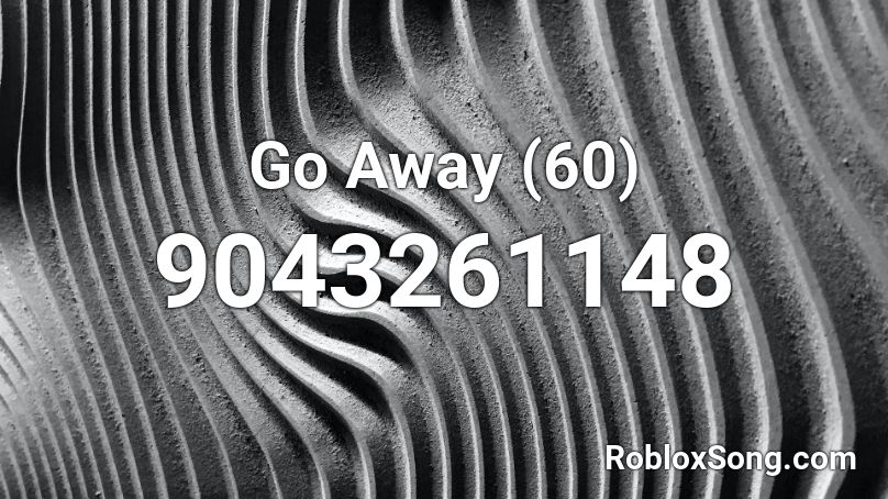 Go Away (60) Roblox ID