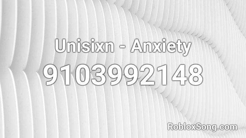 Unisixn - Anxiety Roblox ID