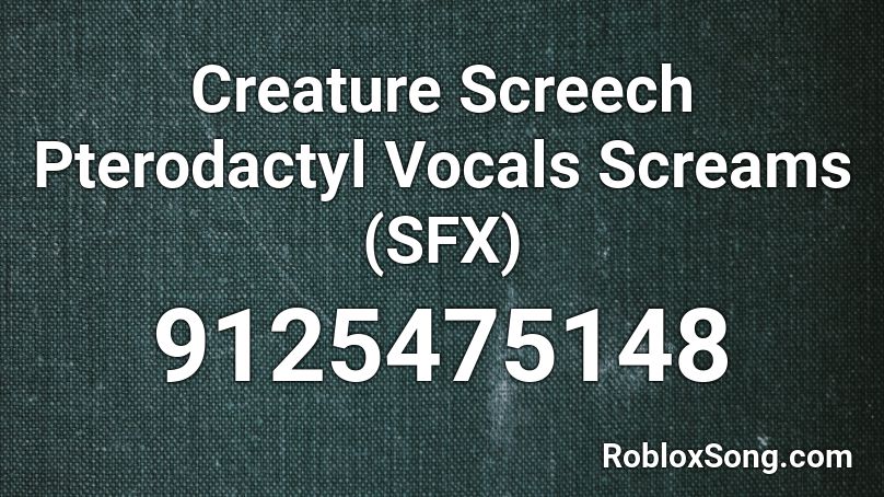 Creature Screech Pterodactyl Vocals Screams  (SFX) Roblox ID