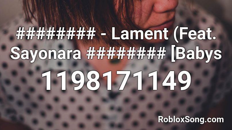 ######## - Lament (Feat. Sayonara ######## [Babys  Roblox ID