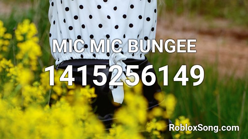 MIC MIC BUNGEE Roblox ID