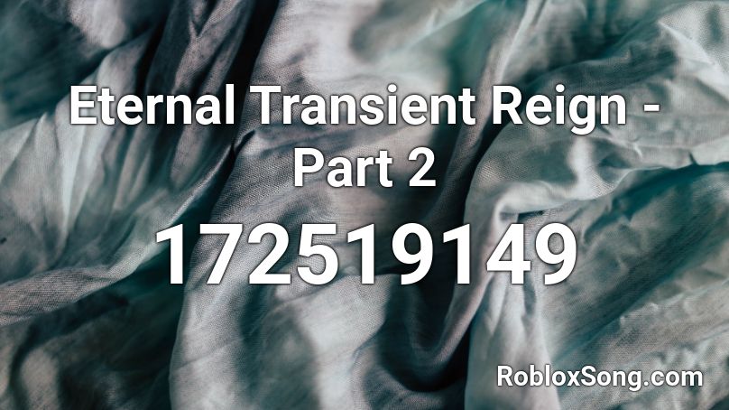 Eternal Transient Reign - Part 2 Roblox ID