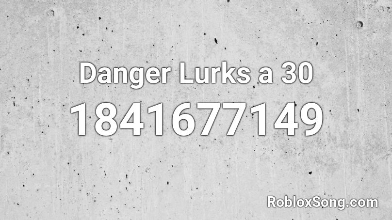 Danger Lurks a 30 Roblox ID