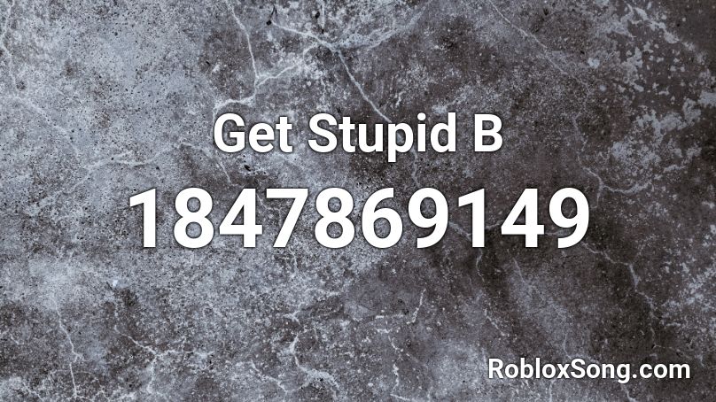 Get Stupid B Roblox ID