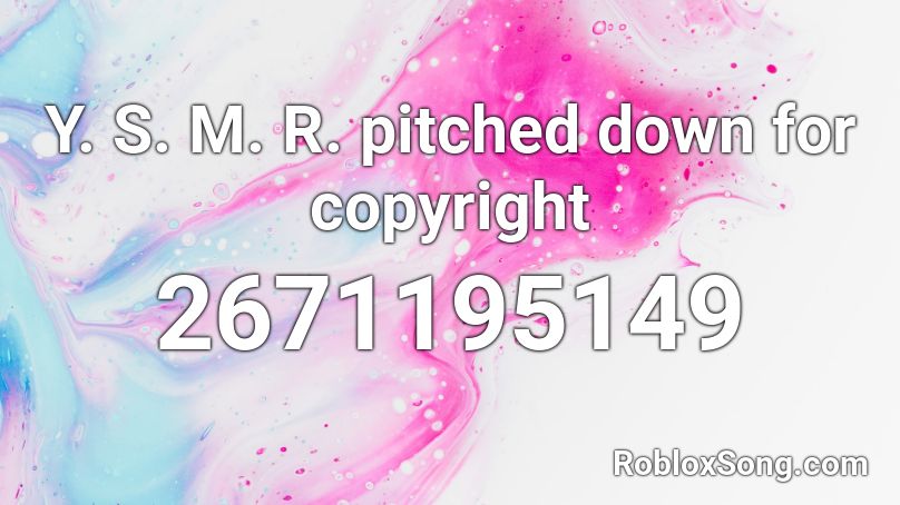 Y. S. M. R. pitched down for copyright Roblox ID