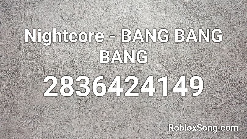 Nightcore - BANG BANG BANG Roblox ID