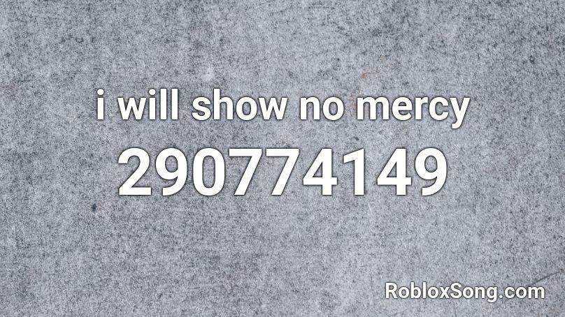 i will show no mercy Roblox ID