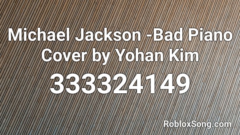 Michael Jackson -Bad Piano Cover by Yohan Kim Roblox ID