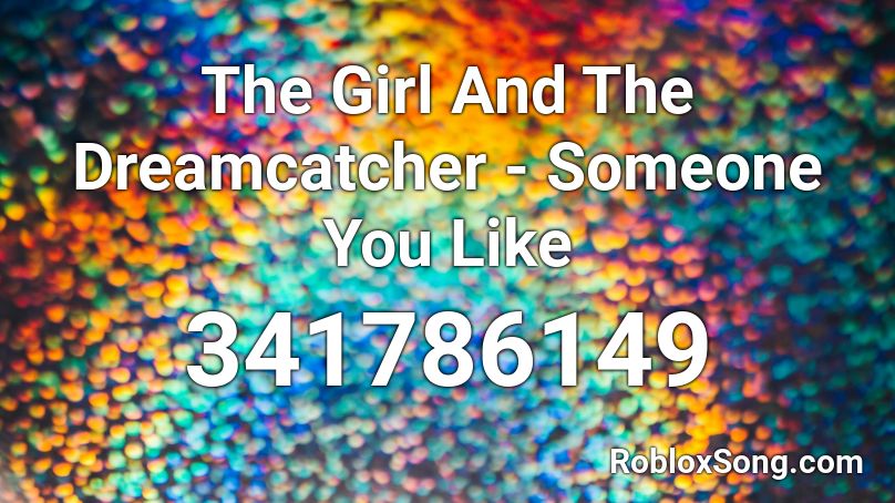The Girl And The Dreamcatcher  -  Someone You Like Roblox ID