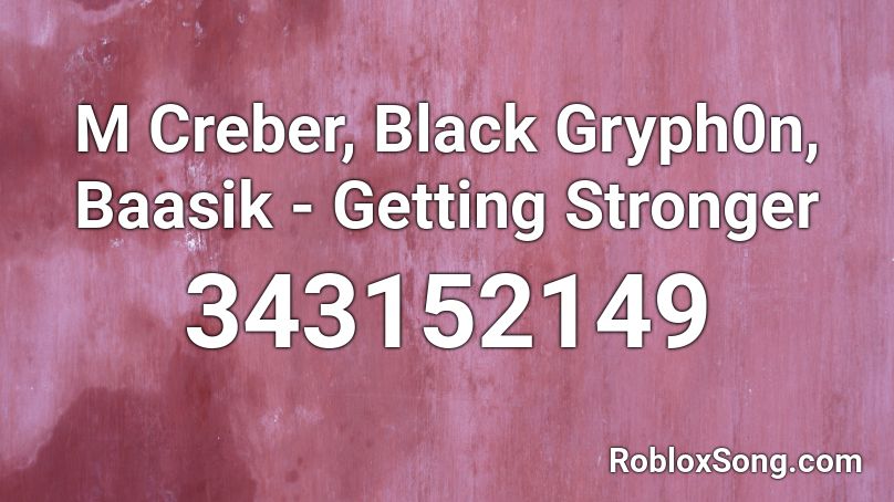 M Creber, Black Gryph0n, Baasik - Getting Stronger Roblox ID