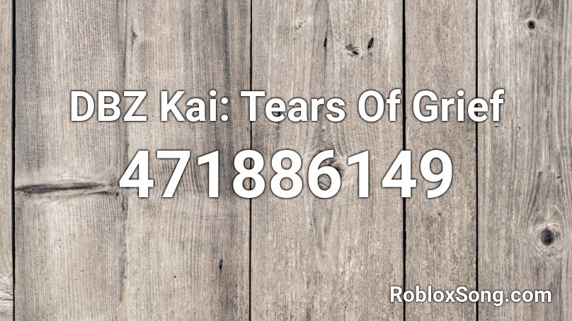 DBZ Kai: Tears Of Grief Roblox ID