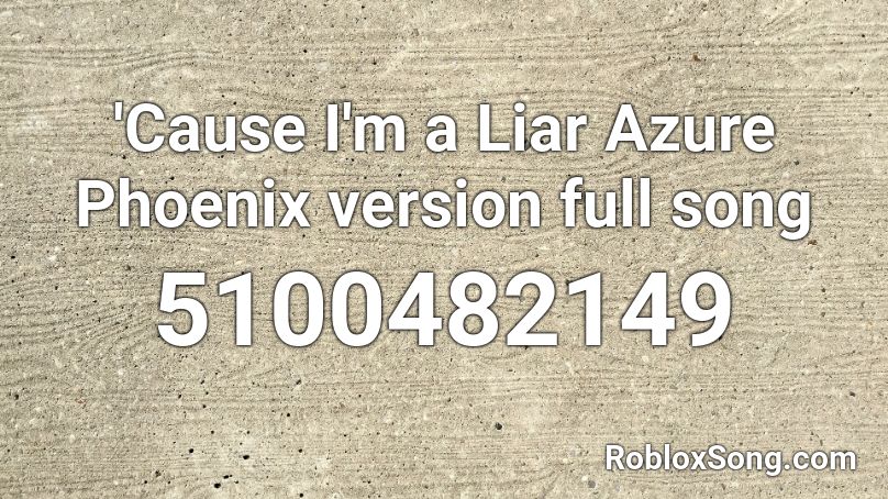 'Cause I'm a Liar Azure Phoenix version full song Roblox ID