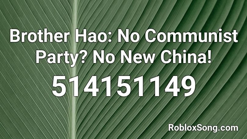 Brother Hao: No Communist Party? No New China! Roblox ID