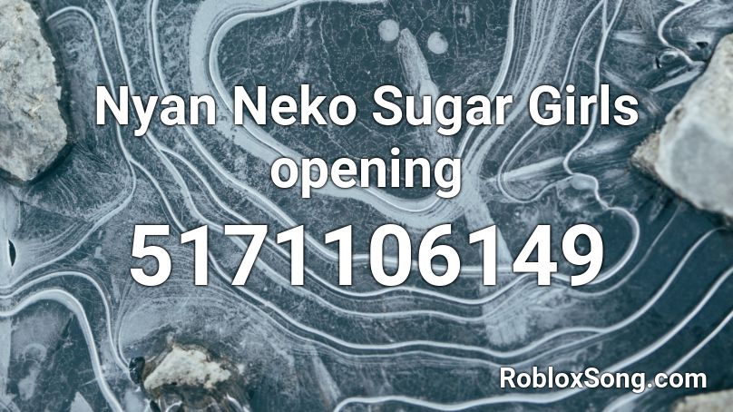 Nyan Neko Sugar Girls opening Roblox ID