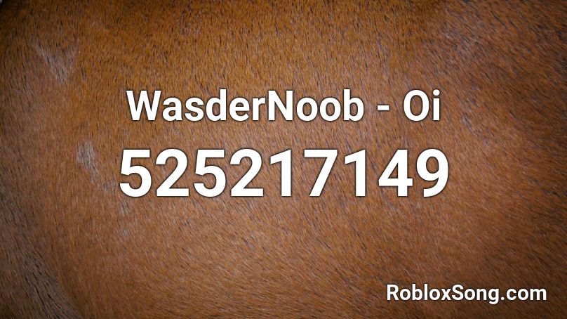 WasderNoob - Oi  Roblox ID