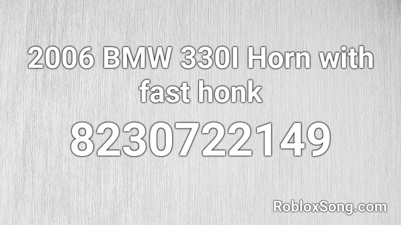 2006 BMW 330I Horn with fast honk Roblox ID