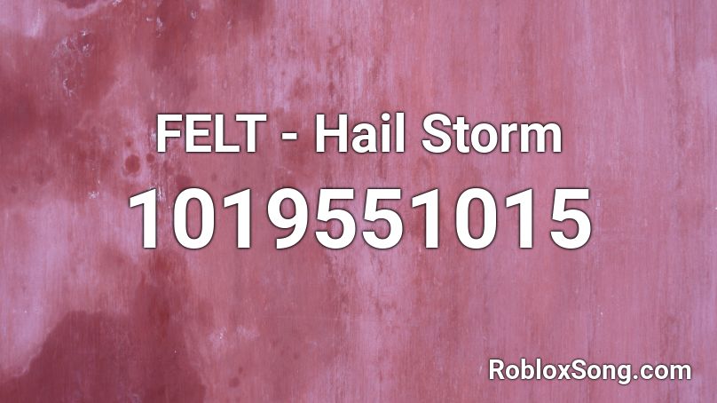 FELT - Hail Storm Roblox ID