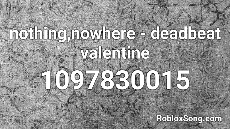nothing,nowhere - deadbeat valentine Roblox ID