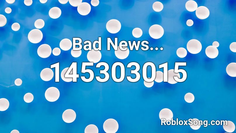 Bad News... Roblox ID