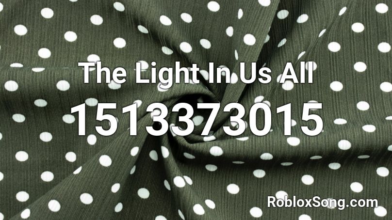 The Light In Us All Roblox ID