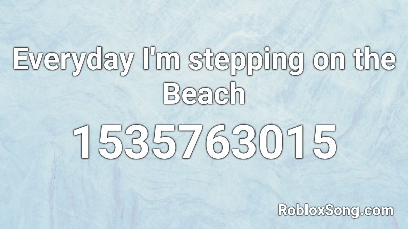 Everyday I'm stepping on the Beach Roblox ID