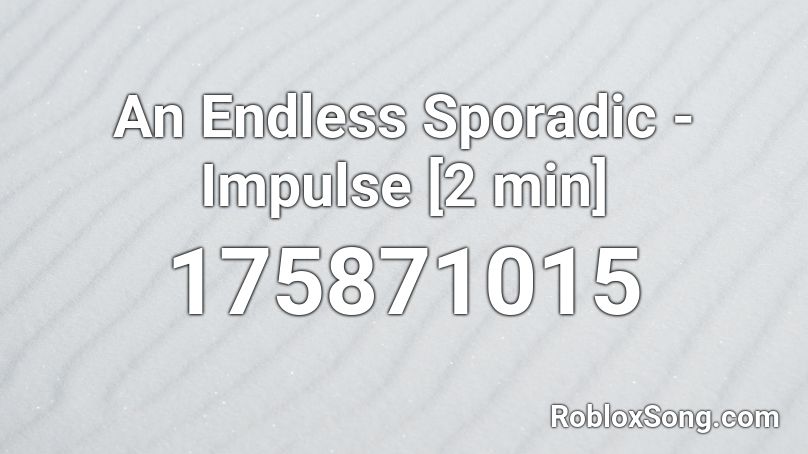 An Endless Sporadic - Impulse [2 min] Roblox ID
