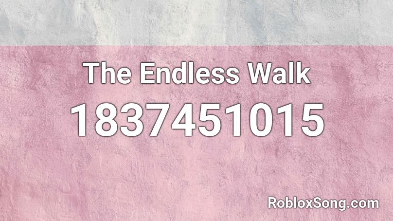 The Endless Walk Roblox ID - Roblox music codes