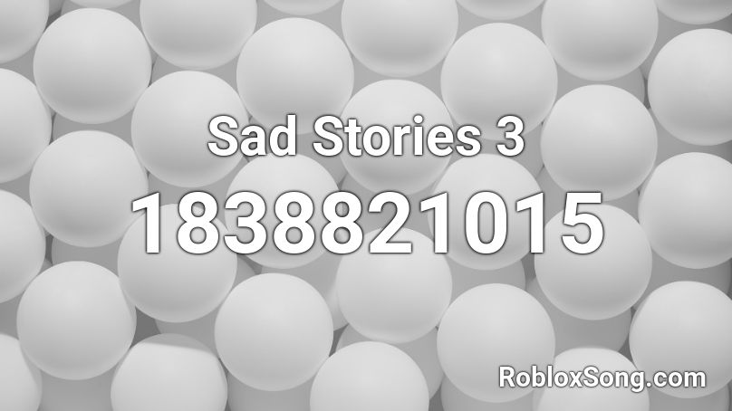 Sad Stories 3 Roblox ID